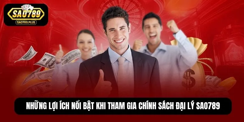 Những lợi ích nổi bật khi tham gia chính sách đại lý SAO789