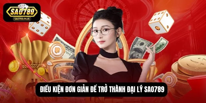 Điều kiện đơn giản để trở thành đại lý SAO789