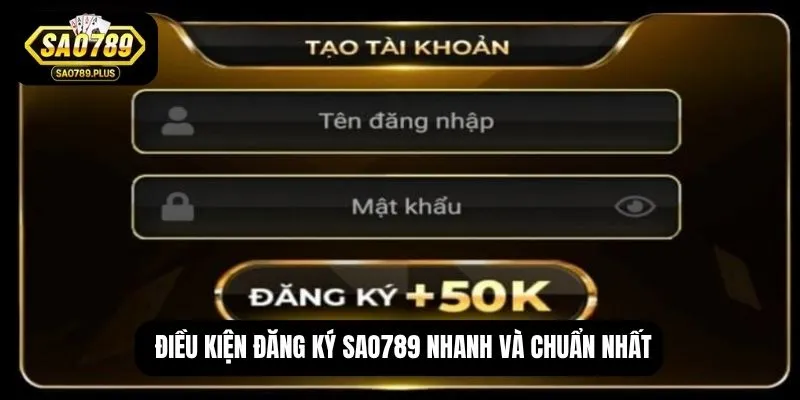 Điều kiện đăng ký SAO789 nhanh và chuẩn nhất