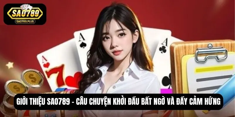 Giới thiệu SAO789 - Câu chuyện khởi đầu bất ngờ và đầy cảm hứng