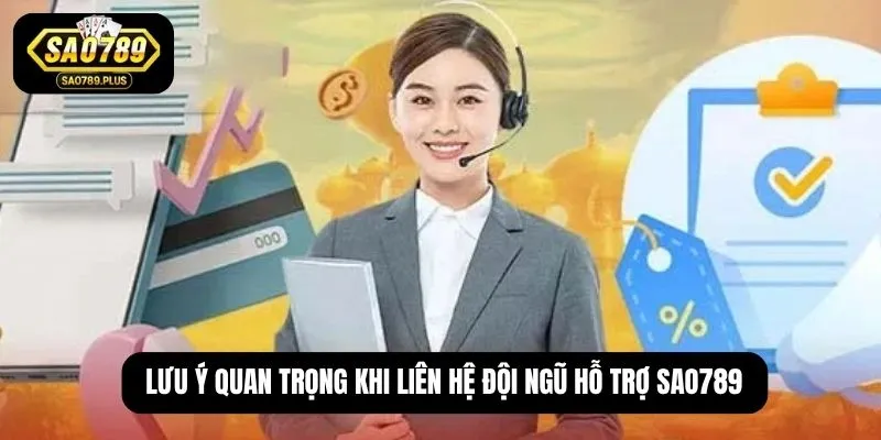 Lưu ý quan trọng khi liên hệ đội ngũ hỗ trợ SAO789