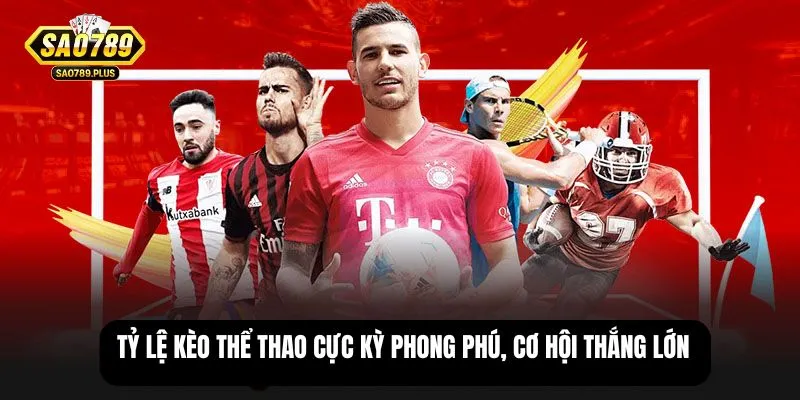 Tỷ lệ kèo thể thao cực kỳ phong phú, cơ hội thắng lớn