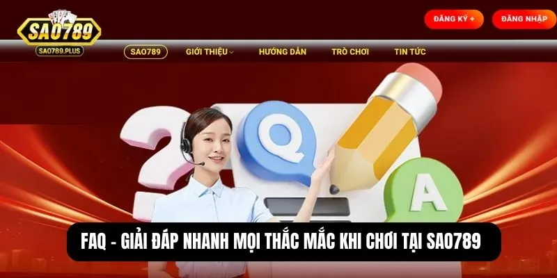 FAQ - Giải đáp nhanh mọi thắc mắc khi chơi tại SAO789