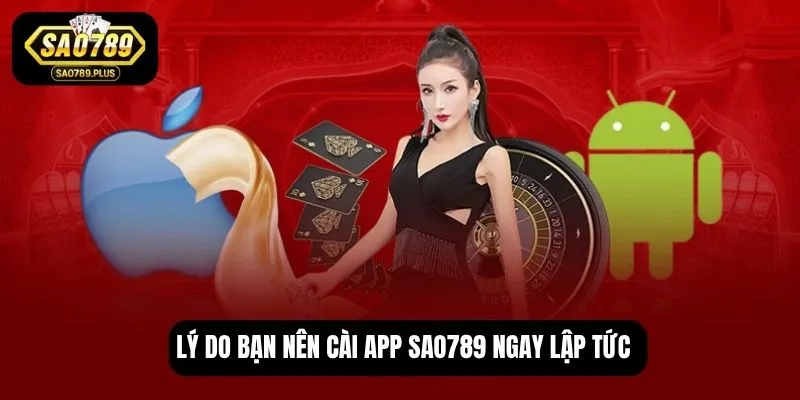 Lý do bạn nên cài app SAO789 ngay lập tức