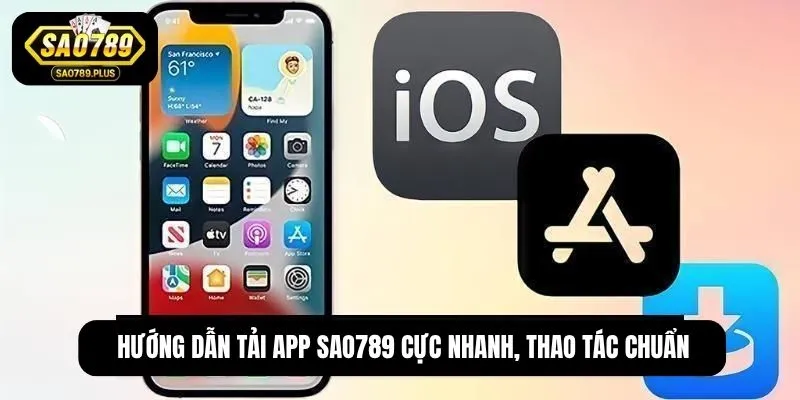 Hướng dẫn tải app SAO789 cực nhanh, thao tác chuẩn