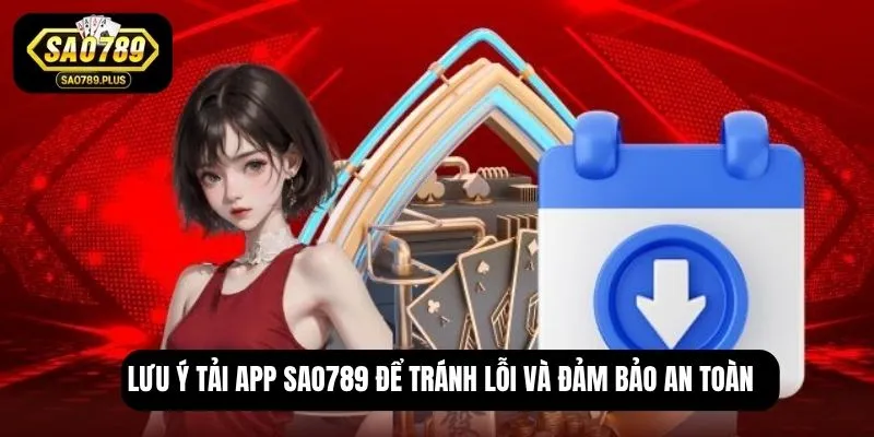Lưu ý tải app SAO789 để tránh lỗi và đảm bảo an toàn
